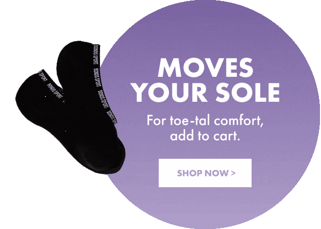 Moves your sole. For toe-tal comfort, add to cart. Shop Womens Socks Now.