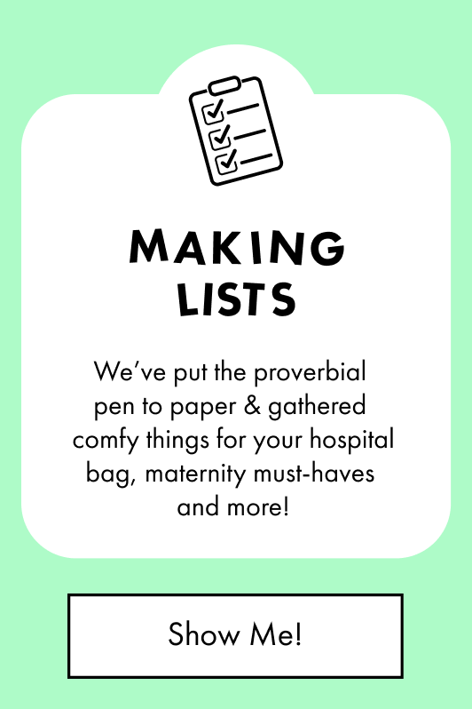 Making Lists. We've put the proverbial pen to paper & gathered comfy things for your hospital bag, maternity must-haves and more! Show me!