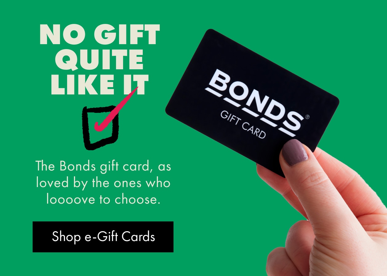 No Gift Quite Like It. The Bonds gift card, as loved by the ones who loooove to choose. Shop e-Gift Cards.