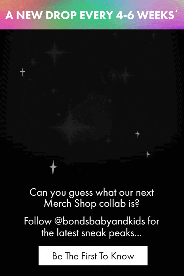 NEW DROP EVERY 4-6 WEEKS. Can you guess what our next Merch Shop collab is? Follow @bondsbabyandkids for the latest sneak peak...Be The First To Know.