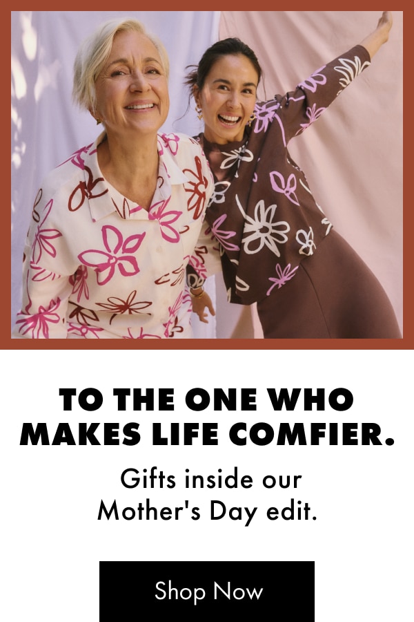To The Ones Who Make Our Lives Comfier. Gifts Inside Our Mothers Day Edit.