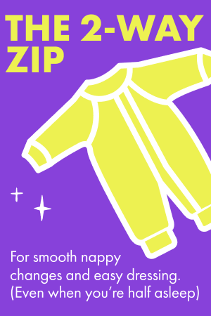 The 2-Way Zip. For smooth nappy changes and easy dressing. (Even when you're half asleep)