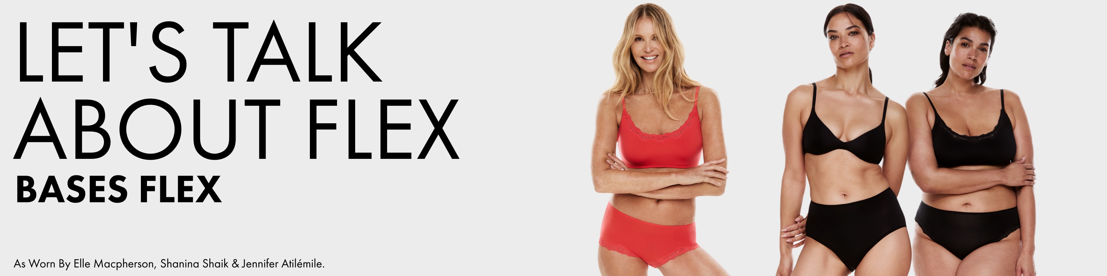 Let's talk about flex. Bases flex. Featuring Elle Macpherson, Shanina Shaik and Jennifer Atilemile.