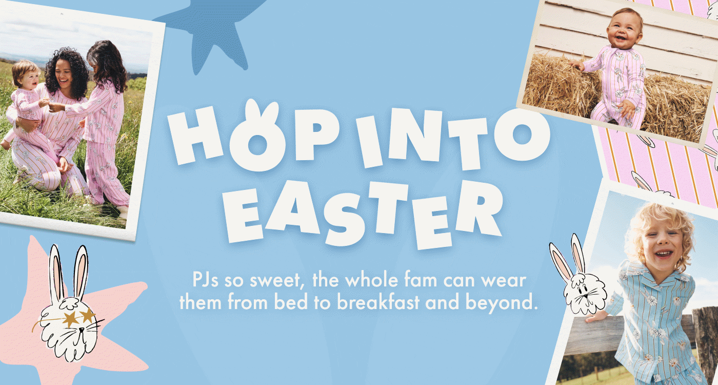 HOP INTO EASTER. PJs so sweet, the whole fam can wear them from bed to breakfast and beyond.