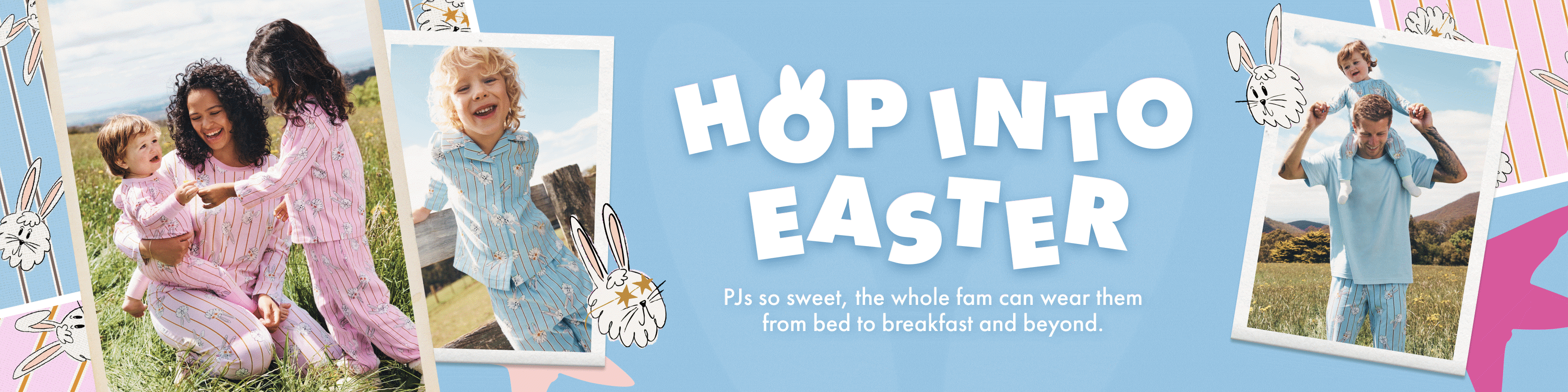 HOP INTO EASTER. PJs so sweet, the whole fam can wear them from bed to breakfast and beyond.