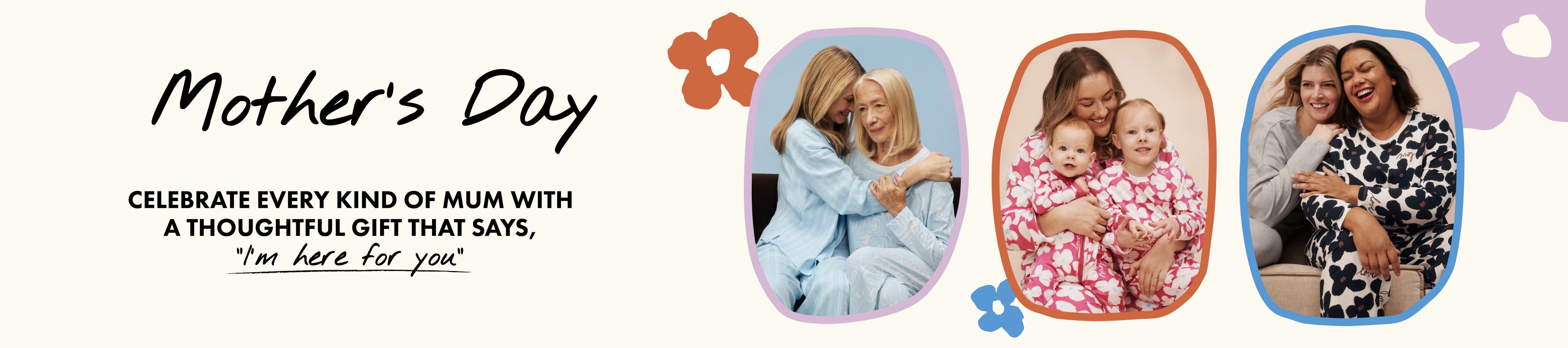 Mother's Day. Celebrate every kind of mum with a thoughtful gift that says, "I'm here for you".