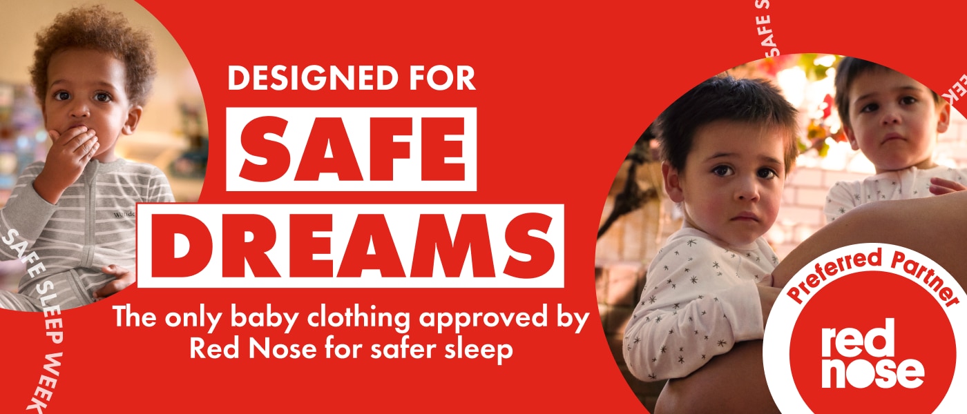 DESIGNED FOR SAFE DREAMS. The only baby clothing approved by Red Nose for safer sleep.