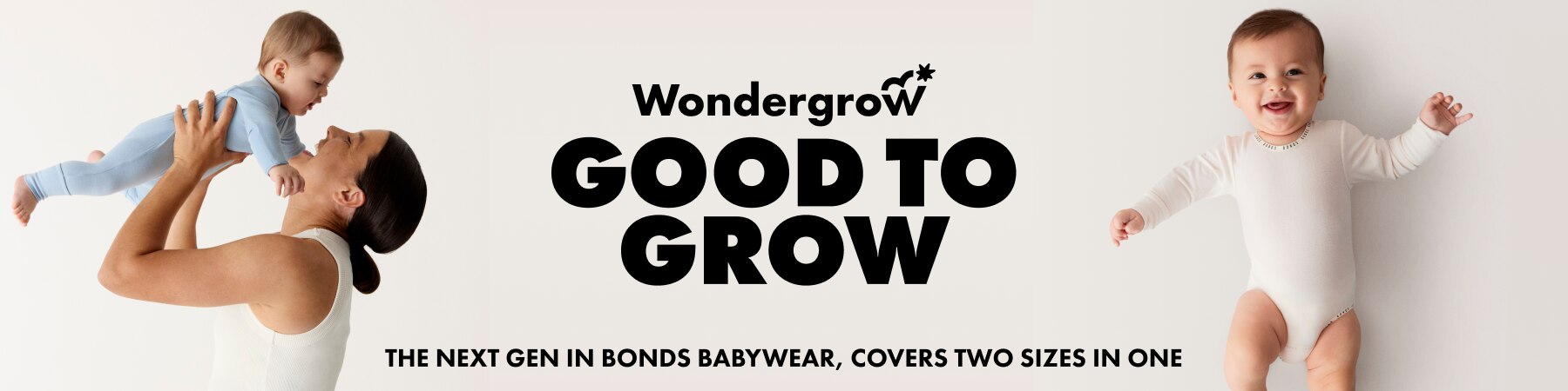Wondergrow. Good to Grow. The Next Gen in Bonds Babywear, Covers two sizes in one.