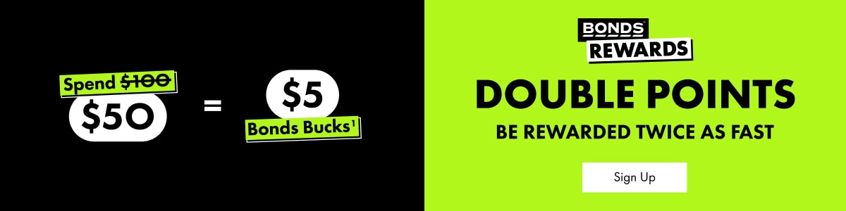 BONDS REWARDS DOUBLE POINTS BE REWARDED TWICE AS FAST. Sign Up.