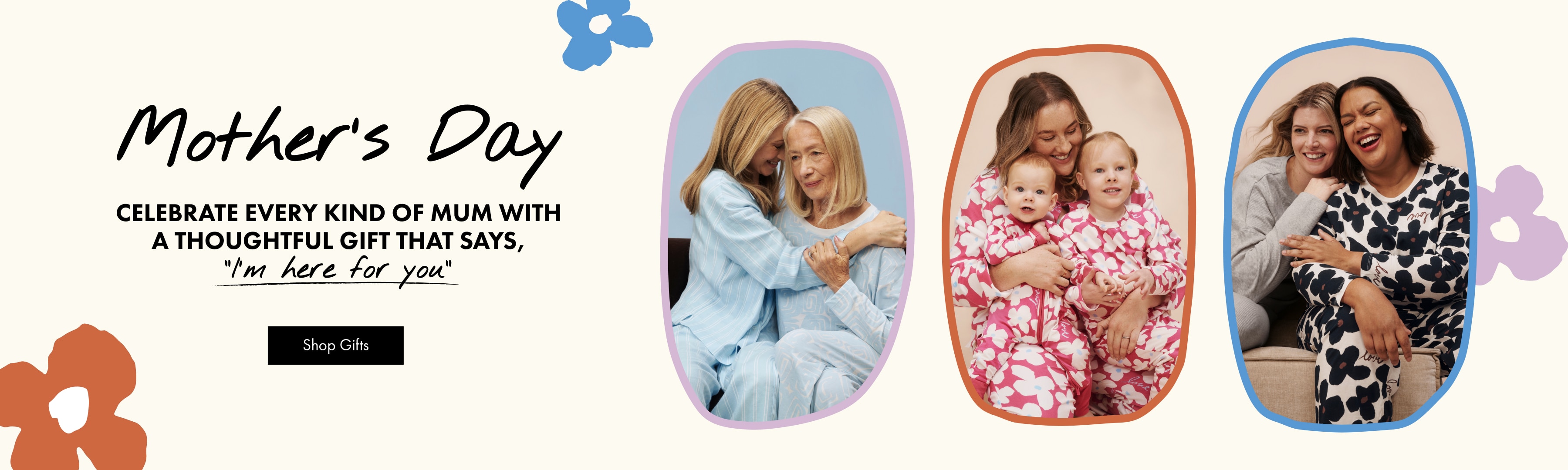 Mother's Day. Celebrate every kind of Mum with a thoughtful gift that says, "I'm here for you".