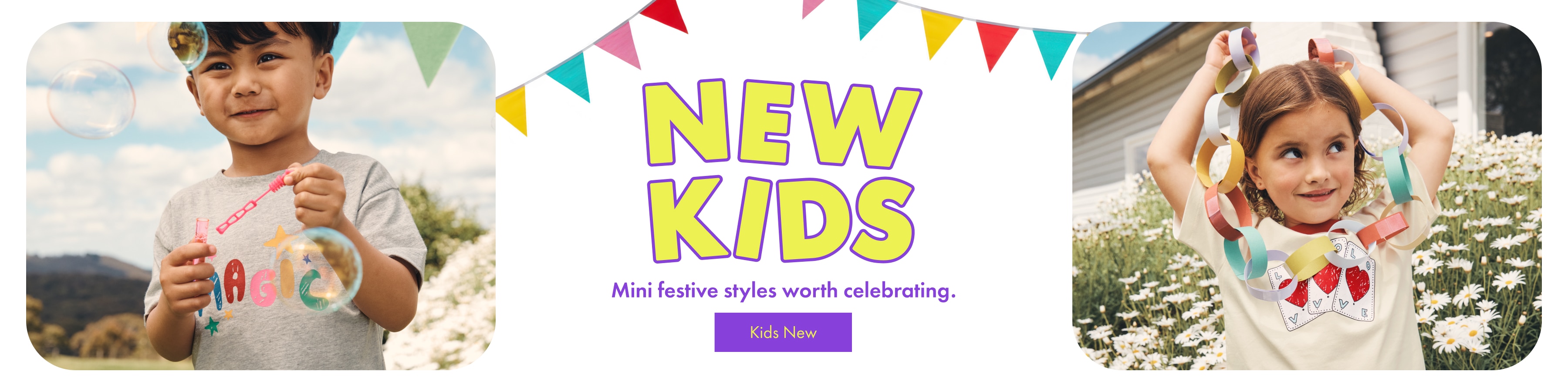 NEW KIDS. Mini festive styles worth celebrating. Shop Now.
