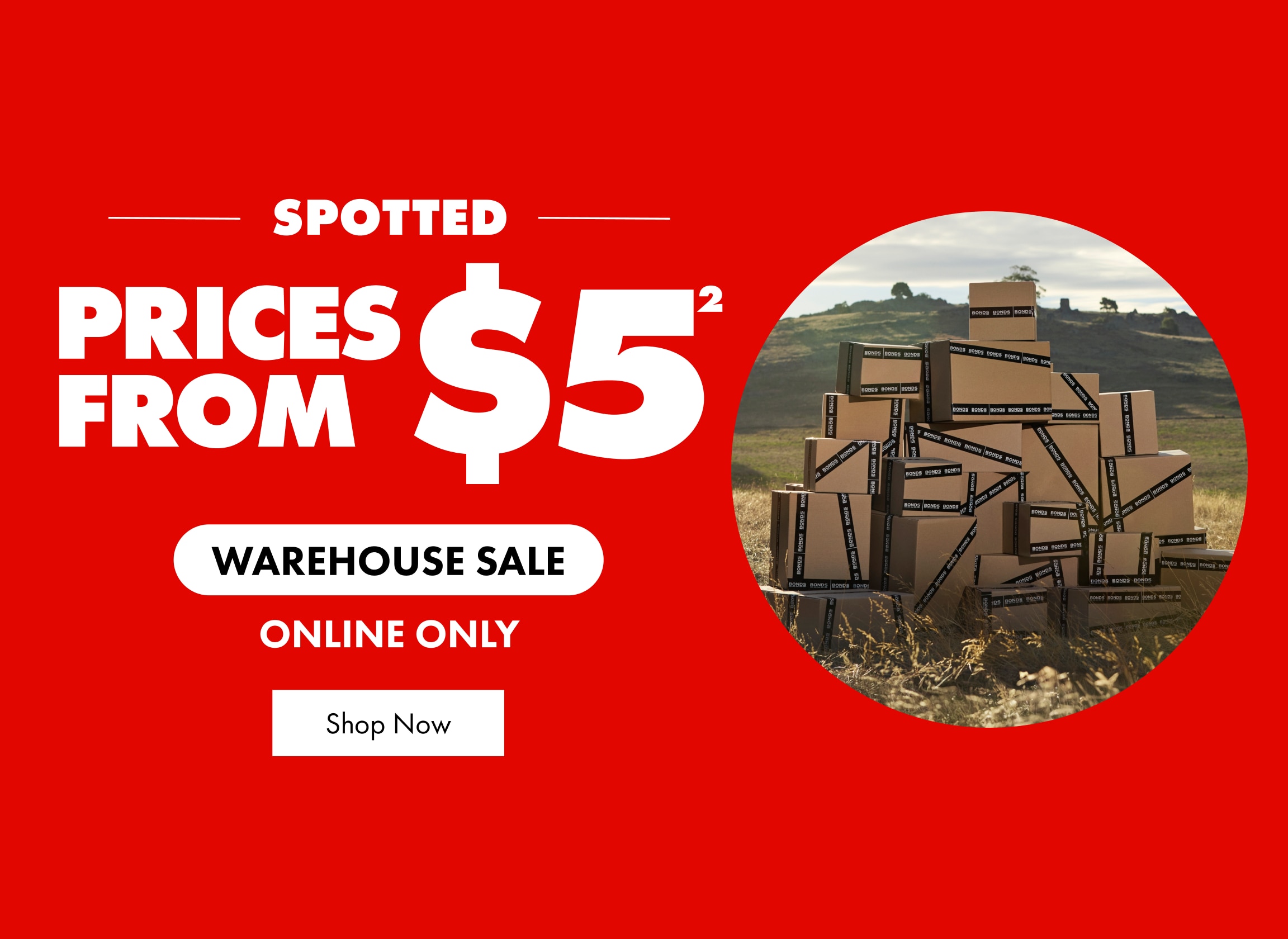 Spotted. Prices from $5. Warehouse Sale. Shop Now