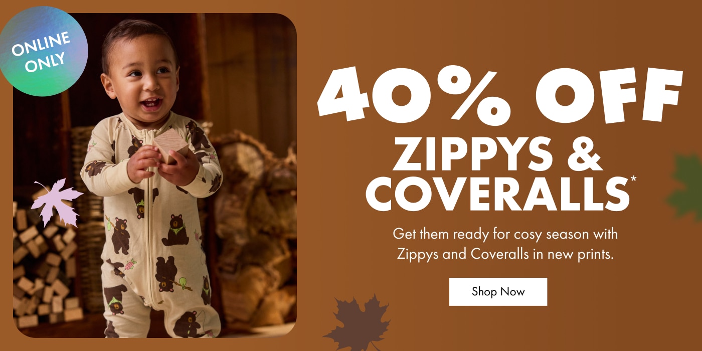 40% OFF ZIPPYS & COVERALLS. Get them ready for cosy season with Zippys and Coveralls in new prints. 