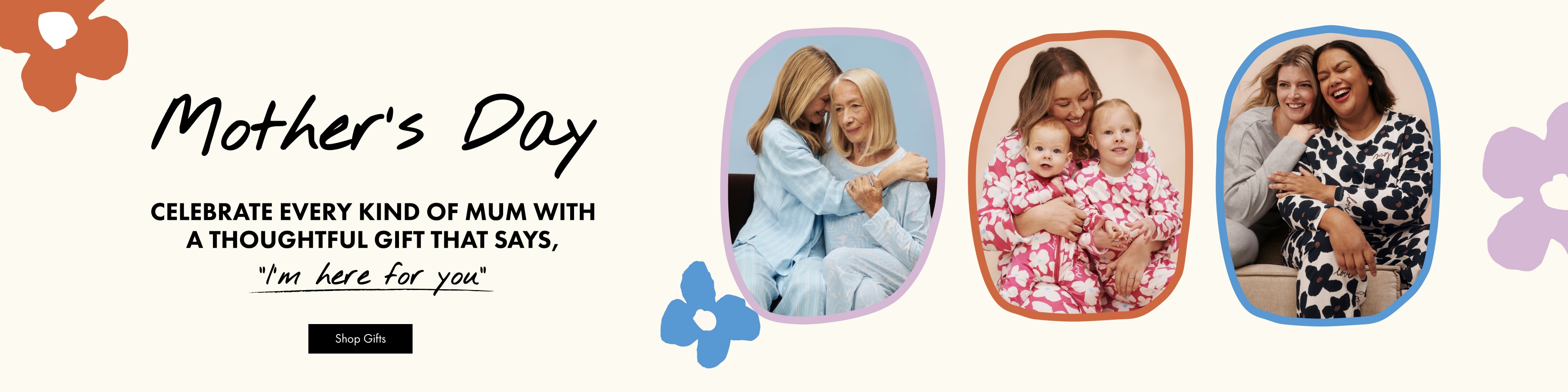 Mother's Day. Celebrate every kind of Mum with a thoughtful gift that says, "I'm here for you".